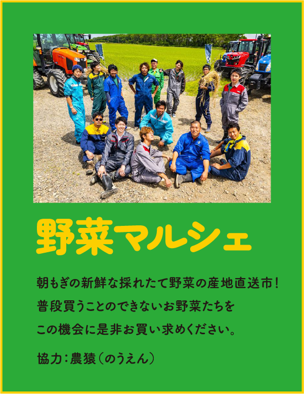 野菜マルシェ　朝もぎの新鮮な採れたて野菜の産地直送市！普段買うことのできないお野菜たちをこの機会に是非お買い求めください。　協力：農猿（のうえん）
