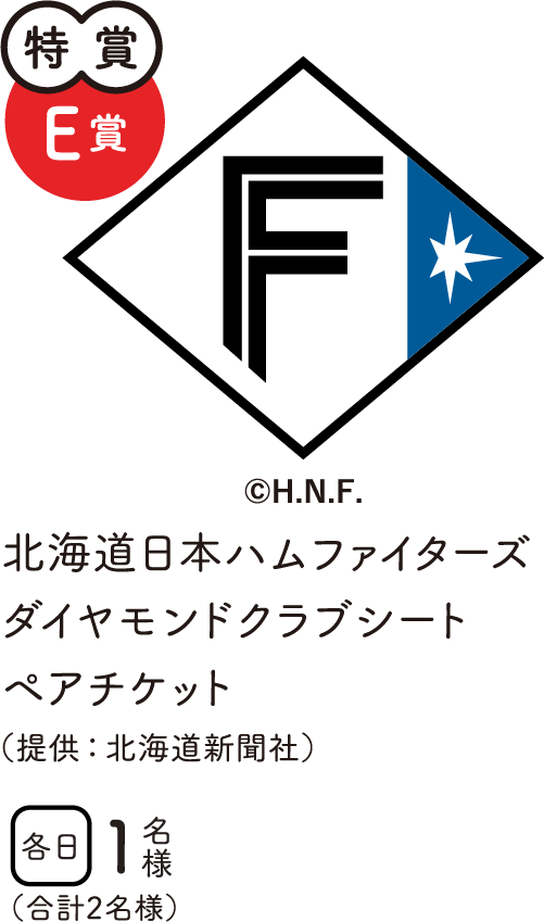特賞E賞　北海道日本ハムファイターズダイヤモンドクラブシートペアチケット（提供：北海道新聞社）　各日1名様　合計2名様