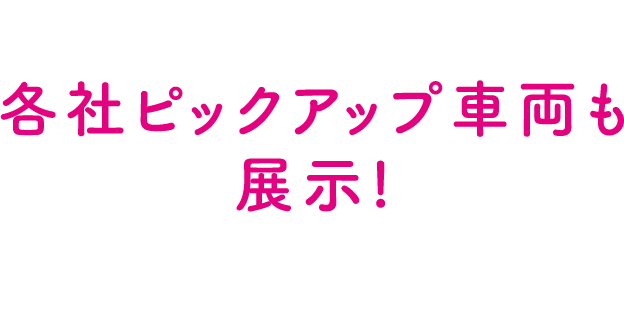 Special Contents　各社ピックアップ車両も展示！