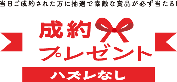 当日ご成約された方に抽選で素敵な商品が必ず当たる！　ハズレなし　成約プレゼント