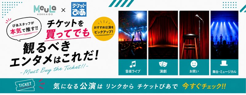 MouLa×チケットぴあ｜チケットを買ってでも観るべきエンタメはこれだ！-Must Buy the Ticket!!-
