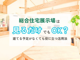 総合住宅展示場は家を建てることが決まっていない人も行ける