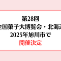 【開催決定】第28回全国菓子大博覧会・北海道｜2025年 北海道旭川市を舞台に
